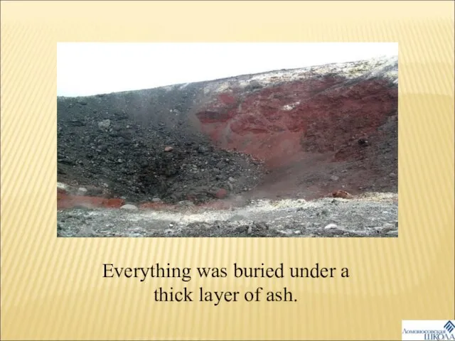 Everything was buried under a thick layer of ash.