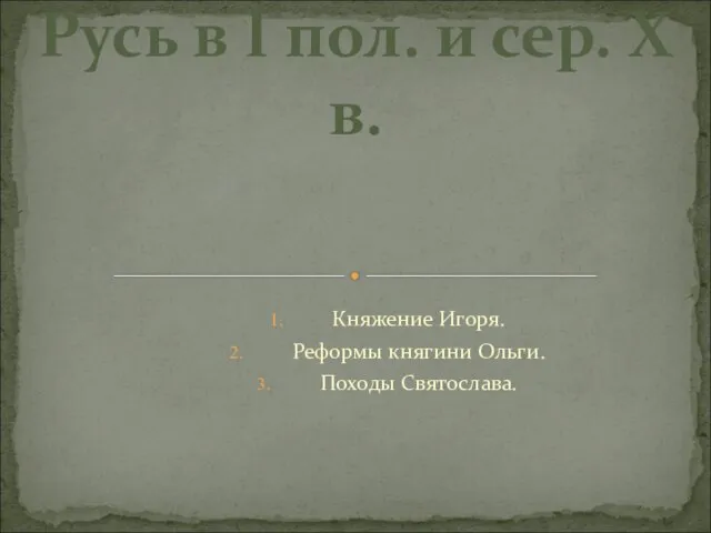 Княжение Игоря. Реформы княгини Ольги. Походы Святослава. Русь в I пол. и сер. X в.