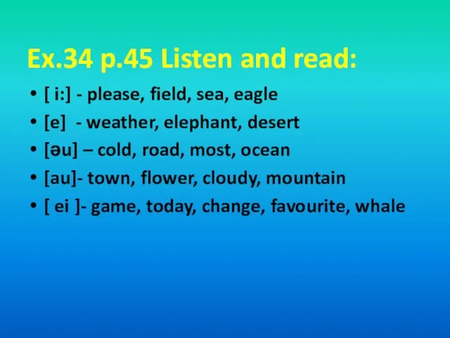 Ex.34 p.45 Listen and read: [ i:] - please, field, sea,