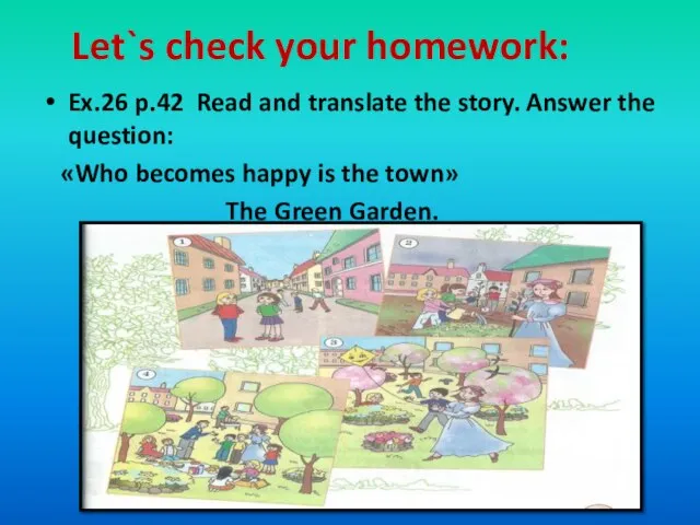 Let`s check your homework: Ex.26 p.42 Read and translate the story.