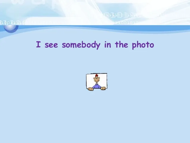 I see somebody in the photo