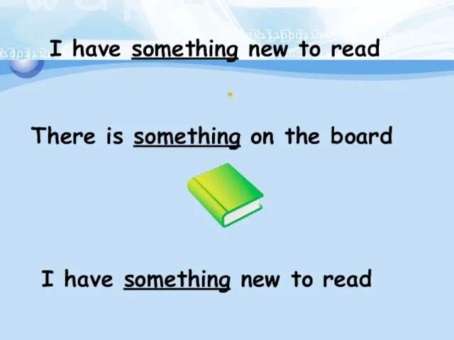 I have something new to read There is something on the