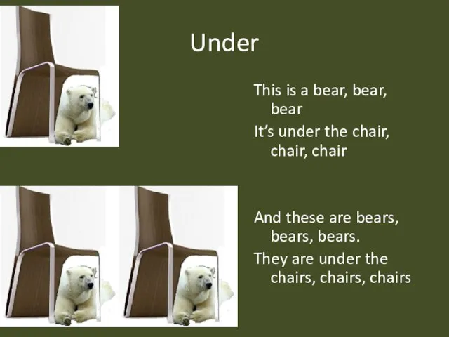 Under This is a bear, bear, bear It’s under the chair,