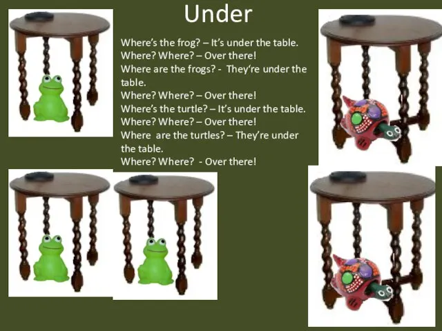 Under Where’s the frog? – It’s under the table. Where? Where?