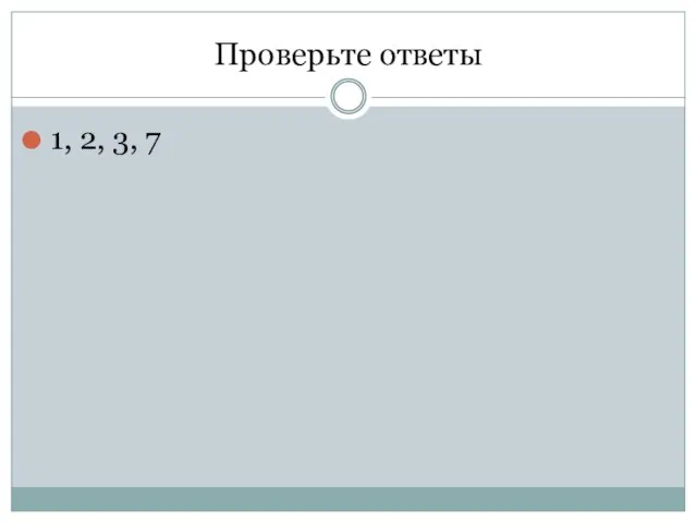 Проверьте ответы 1, 2, 3, 7