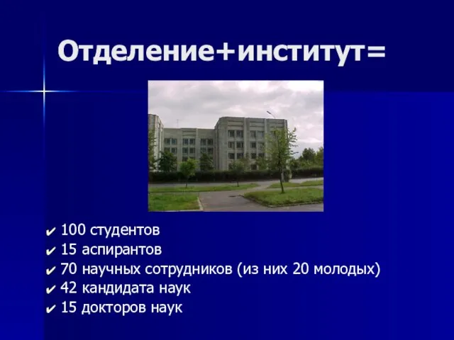 Отделение+институт= 100 студентов 15 аспирантов 70 научных сотрудников (из них 20