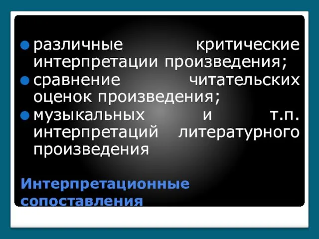 Интерпретационные сопоставления различные критические интерпретации произведения; сравнение читательских оценок произведения; музыкальных и т.п. интерпретаций литературного произведения