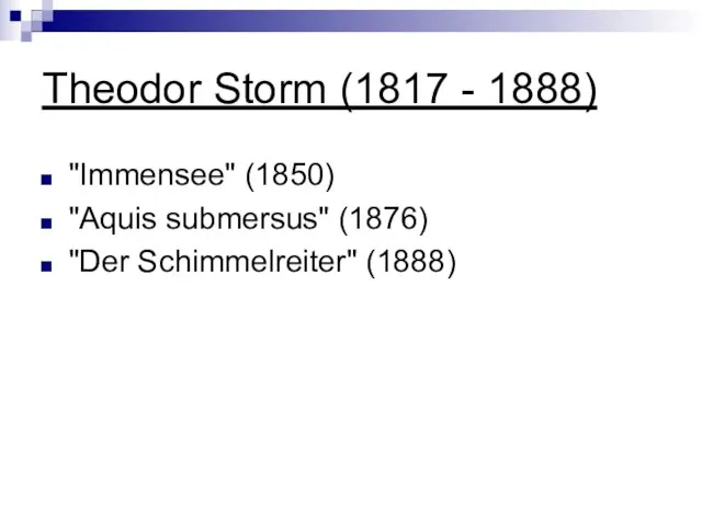 Theodor Storm (1817 - 1888) "Immensee" (1850) "Aquis submersus" (1876) "Der Schimmelreiter" (1888)