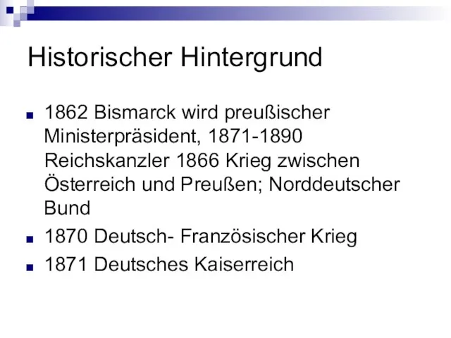 Historischer Hintergrund 1862 Bismarck wird preußischer Ministerpräsident, 1871-1890 Reichskanzler 1866 Krieg