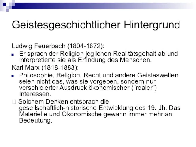 Geistesgeschichtlicher Hintergrund Ludwig Feuerbach (1804-1872): Er sprach der Religion jeglichen Realitätsgehalt