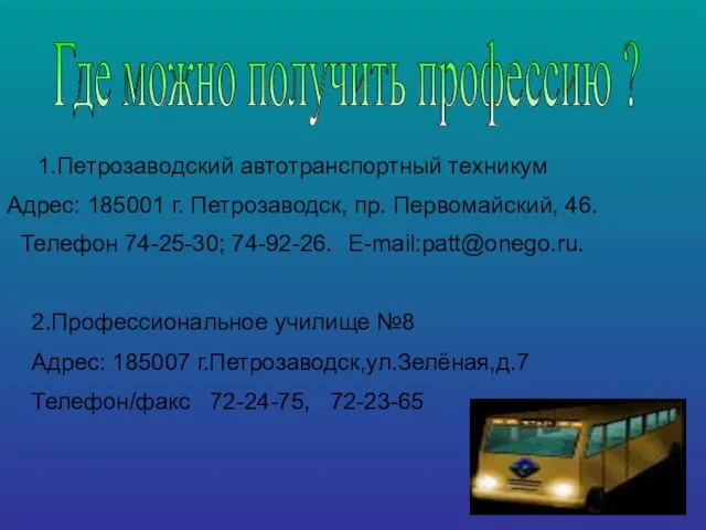 Где можно получить профессию ? 1.Петрозаводский автотранспортный техникум Адрес: 185001 г.