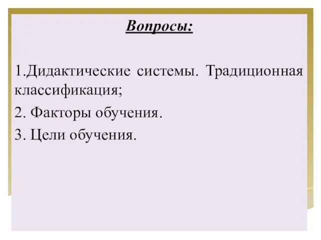 Вопросы: 1.Дидактические системы. Традиционная классификация; 2. Факторы обучения. 3. Цели обучения.