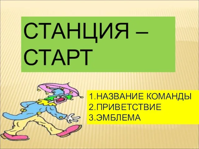 СТАНЦИЯ – СТАРТ 1.НАЗВАНИЕ КОМАНДЫ 2.ПРИВЕТСТВИЕ 3.ЭМБЛЕМА