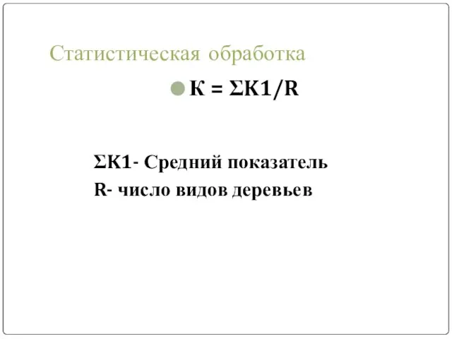 Статистическая обработка К = ΣK1/R ΣK1- Средний показатель R- число видов деревьев