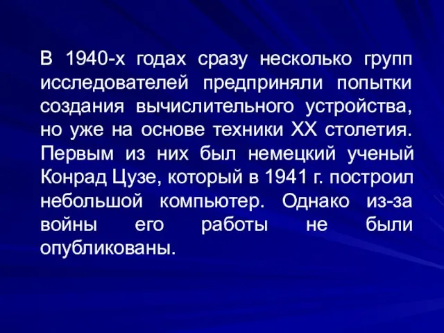 В 1940-х годах сразу несколько групп исследователей предприняли попытки создания вычислительного