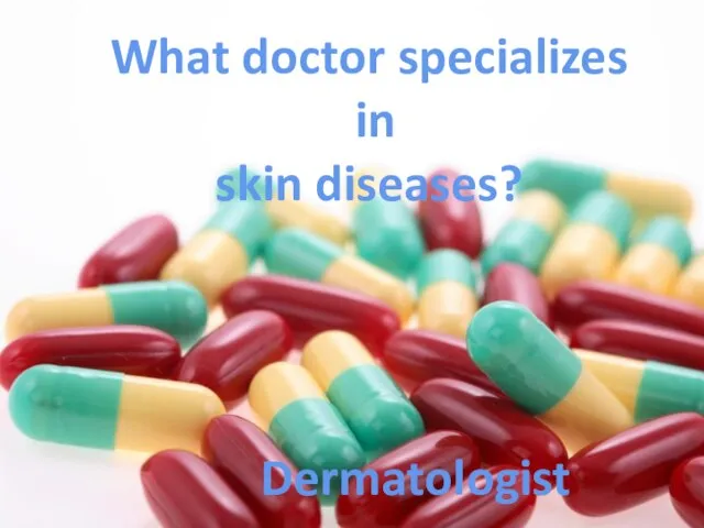 What doctor specializes in skin diseases? Dermatologist