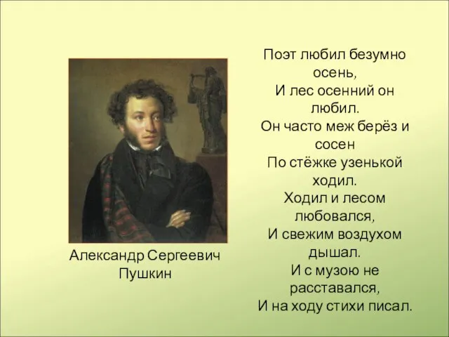 Александр Сергеевич Пушкин Поэт любил безумно осень, И лес осенний он