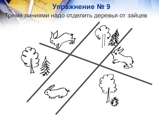 Упражнение № 9 Тремя линиями надо отделить деревья от зайцев