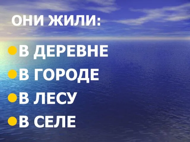 ОНИ ЖИЛИ: В ДЕРЕВНЕ В ГОРОДЕ В ЛЕСУ В СЕЛЕ