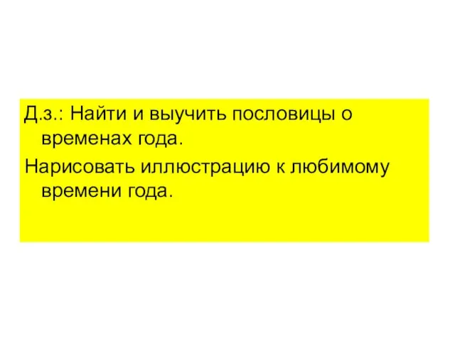 Д.з.: Найти и выучить пословицы о временах года. Нарисовать иллюстрацию к любимому времени года.