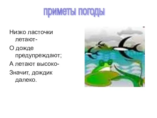 Низко ласточки летают- О дожде предупреждают; А летают высоко- Значит, дождик далеко. приметы погоды