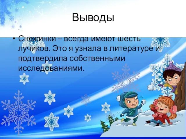 Выводы Снежинки – всегда имеют шесть лучиков. Это я узнала в литературе и подтвердила собственными исследованиями.