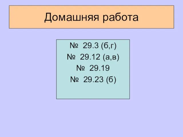 Домашняя работа № 29.3 (б,г) № 29.12 (а,в) № 29.19 № 29.23 (б)