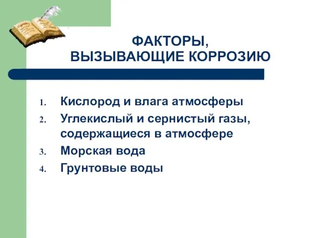 ФАКТОРЫ, ВЫЗЫВАЮЩИЕ КОРРОЗИЮ Кислород и влага атмосферы Углекислый и сернистый газы,