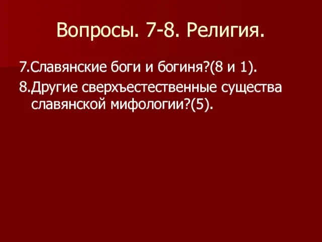 Вопросы. 7-8. Религия. 7.Славянские боги и богиня?(8 и 1). 8.Другие сверхъестественные существа славянской мифологии?(5).