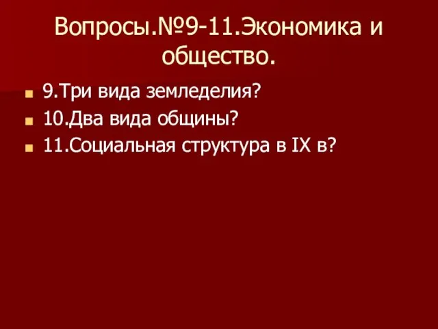 Вопросы.№9-11.Экономика и общество. 9.Три вида земледелия? 10.Два вида общины? 11.Социальная структура в IХ в?