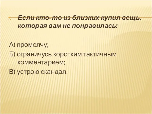 Если кто-то из близких купил вещь, которая вам не понравилась: А)