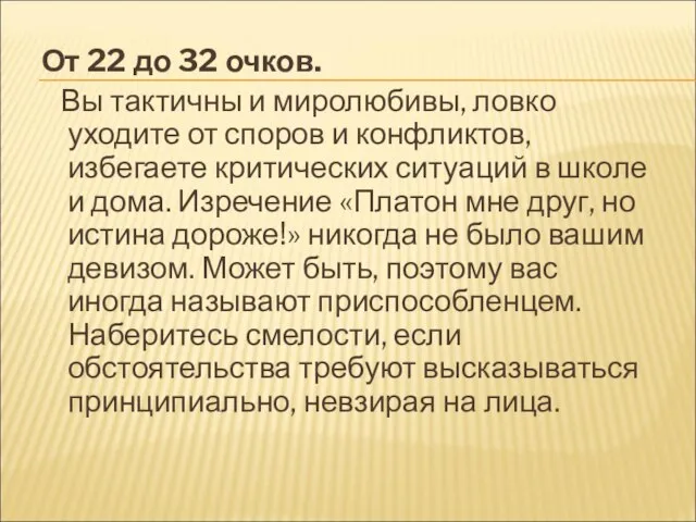 От 22 до 32 очков. Вы тактичны и миролюбивы, ловко уходите