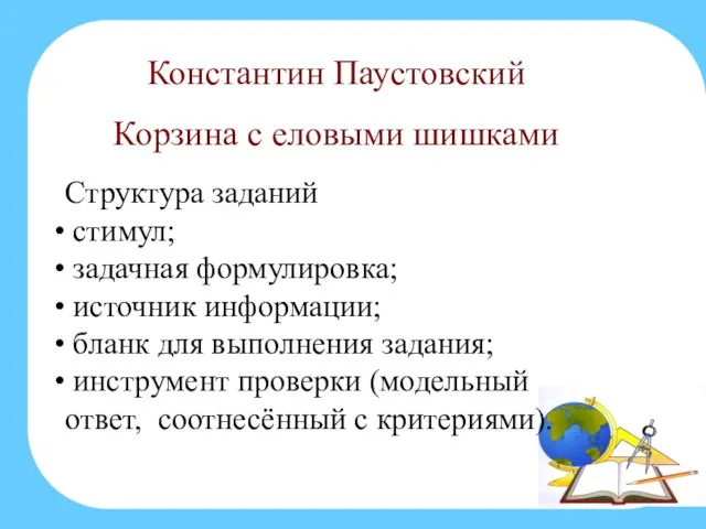 Константин Паустовский Корзина с еловыми шишками Структура заданий стимул; задачная формулировка;