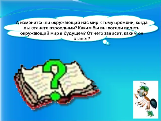 А изменится ли окружающий нас мир к тому времени, когда вы