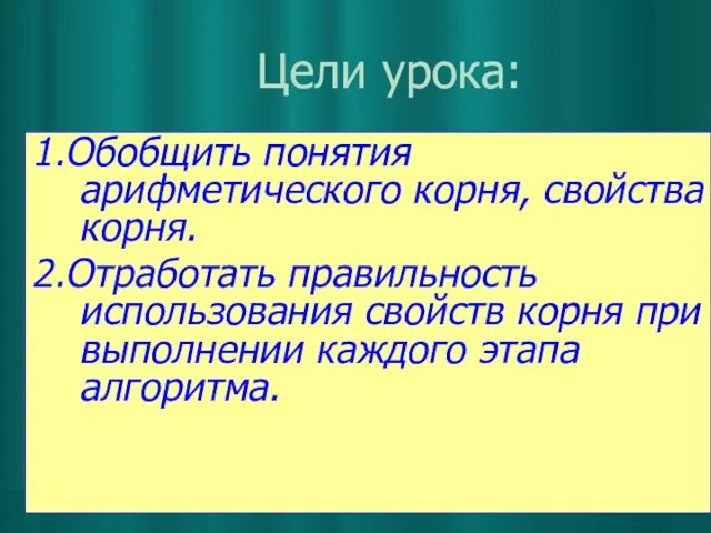 Цели урока: 1.Обобщить понятия арифметического корня, свойства корня. 2.Отработать правильность использования