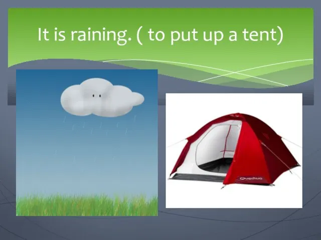 It is raining. ( to put up a tent) We are going to…