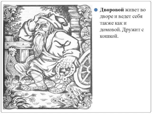 Дворовой живет во дворе и ведет себя также как и домовой. Дружит с кошкой.