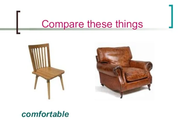 Compare these things comfortable