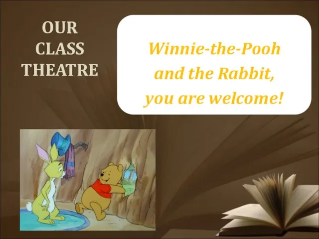 OUR CLASS THEATRE Winnie-the-Pooh and the Rabbit, you are welcome!