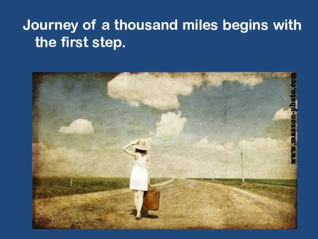 Journey of a thousand miles begins with the first step.