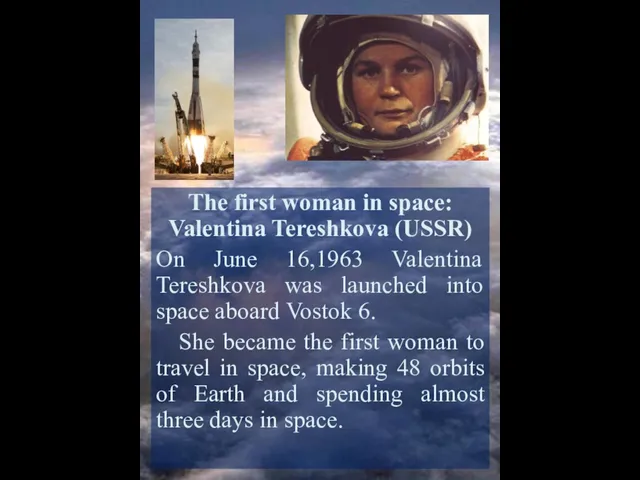 The first woman in space: Valentina Tereshkova (USSR) On June 16,1963