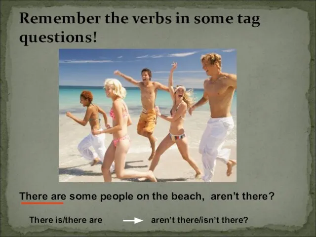 Remember the verbs in some tag questions! There are some people