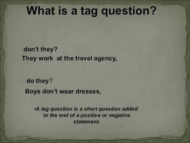 What is a tag question? A tag question is a short