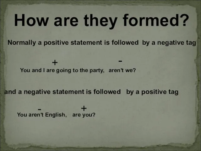 How are they formed? Normally a positive statement is followed You
