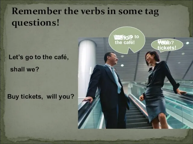 Remember the verbs in some tag questions! Let’s go to the