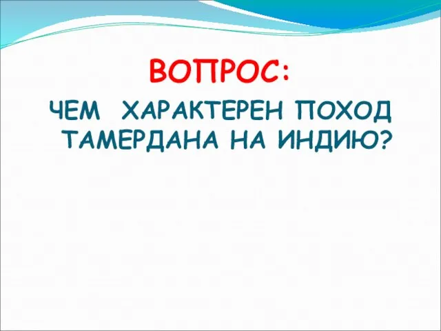 ВОПРОС: ЧЕМ ХАРАКТЕРЕН ПОХОД ТАМЕРДАНА НА ИНДИЮ?