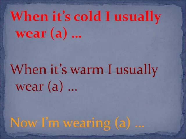 When it’s cold I usually wear (a) … When it’s warm