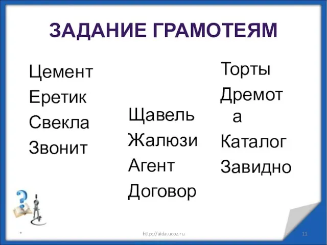 ЗАДАНИЕ ГРАМОТЕЯМ Цемент Еретик Свекла Звонит * http://aida.ucoz.ru Щавель Жалюзи Агент Договор Торты Дремота Каталог Завидно