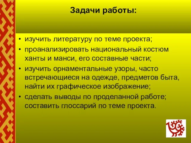 Задачи работы: изучить литературу по теме проекта; проанализировать национальный костюм ханты