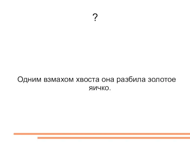 ? Одним взмахом хвоста она разбила золотое яичко.